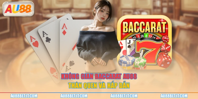 Không gian baccarat AU88 thân quen và hấp dẫn