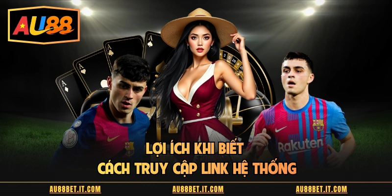 Lợi ích khi biết cách truy cập link hệ thống