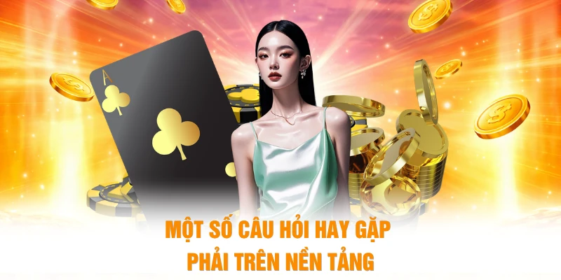 Một số câu hỏi hay gặp phải trên nền tảng 